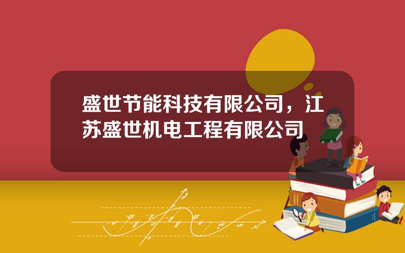 盛世节能科技有限公司，江苏盛世机电工程有限公司