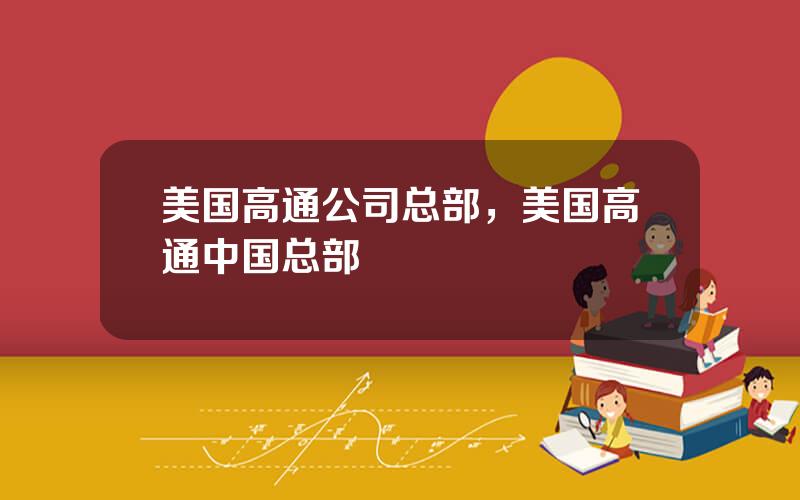 美国高通公司总部，美国高通中国总部