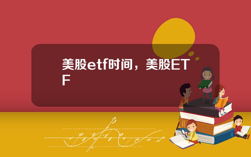 美股etf时间，美股ETF