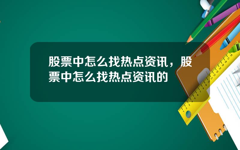 股票中怎么找热点资讯，股票中怎么找热点资讯的