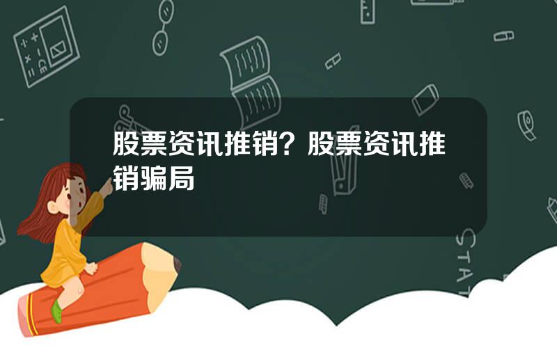 股票资讯推销？股票资讯推销骗局