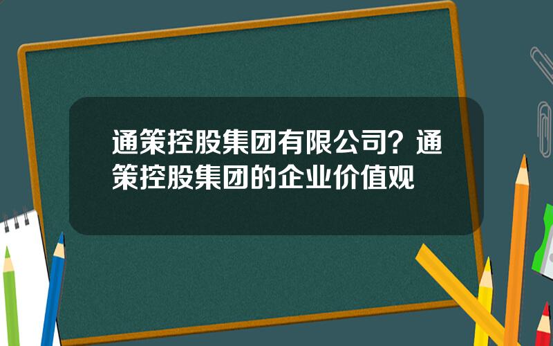 通策控股集团有限公司？通策控股集团的企业价值观